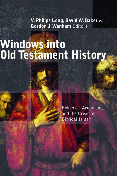 Windows into Old Testament History (Evidence, Argument, and the Crisis of Biblical Israel) by V. Philips Long, David W Baker, Gordon J. Wenham, 9780802839626