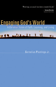 Engaging God's World (A Christian Vision of Faith, Learning, and Living) by Cornelius Plantinga, 9780802839817