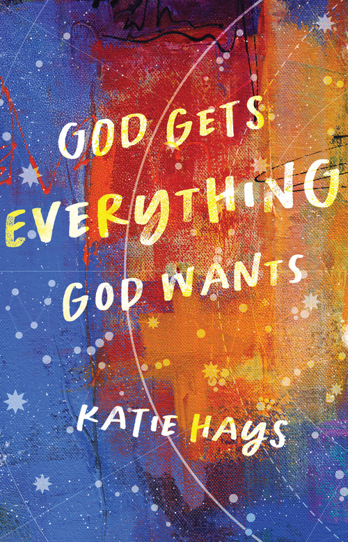 God Gets Everything God Wants by Katie Hays, 9780802878564