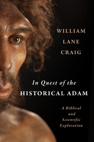 In Quest of the Historical Adam (A Biblical and Scientific Exploration) by William Lane Craig, 9780802879110