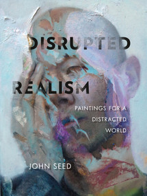 Disrupted Realism (Paintings for a Distracted World) by John Seed, Katherine Stanek, 9780764358012