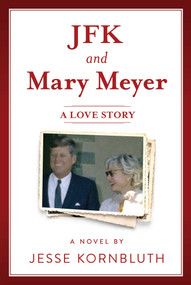 JFK and Mary Meyer: A Love Story by Jesse Kornbluth, 9781510759152