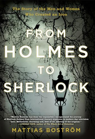 From Holmes to Sherlock (The Story of the Men and Women Who Created an Icon) by Mattias Boström, Michael Gallagher, 9780802126603