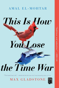 This Is How You Lose the Time War by Amal El-Mohtar, Max Gladstone, 9781534430990