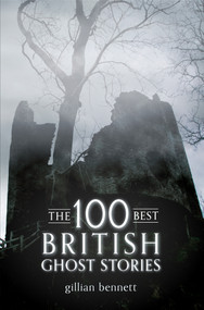 The 100 Best British Ghost Stories by Gillian Bennett, 9781445606941