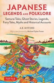 Japanese Legends and Folklore (Samurai Tales, Ghost Stories, Legends, Fairy Tales and Historical Accounts) by A.B. Mitford, Michael Dylan Foster, 9784805315019