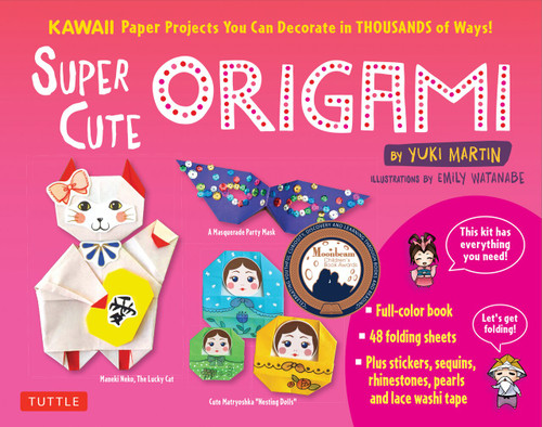 Super Cute Origami Kit (Kawaii Paper Projects You Can Decorate in Thousands of Ways!) by Yuki Martin, 9780804850780