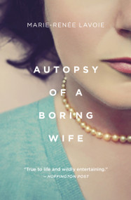 Autopsy of a Boring Wife by Marie-Renée Lavoie, Arielle Aaronson, 9781487004613