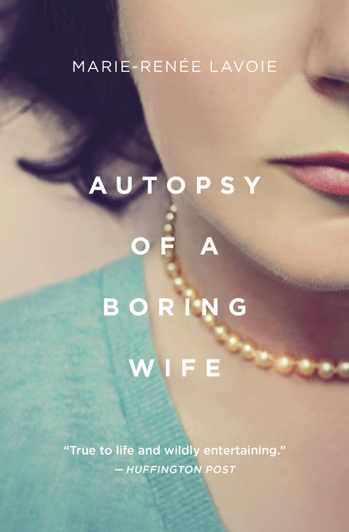 Autopsy of a Boring Wife by Marie-Renée Lavoie, Arielle Aaronson, 9781487004613
