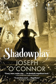Shadowplay (A Novel) by Joseph O'Connor, Joseph O'Connor, 9781609455934