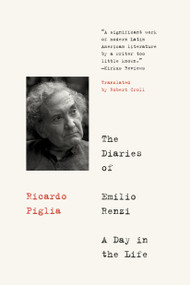 The Diaries of Emilio Renzi (A Day in the Life) by Ricardo Piglia, Robert Croll, 9781632060471