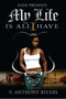 My Life Is All I Have by V. Anthony Rivers, 9781593090579