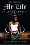 My Life Is All I Have by V. Anthony Rivers, 9781593090579