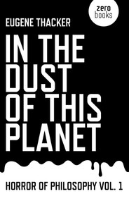 In the Dust of This Planet (Horror of Philosophy) by Eugene Thacker, 9781846946769