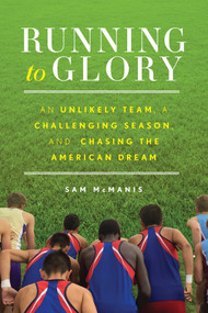 Running to Glory (An Unlikely Team, a Challenging Season, and Chasing the American Dream) by Sam McManis, 9781493057801
