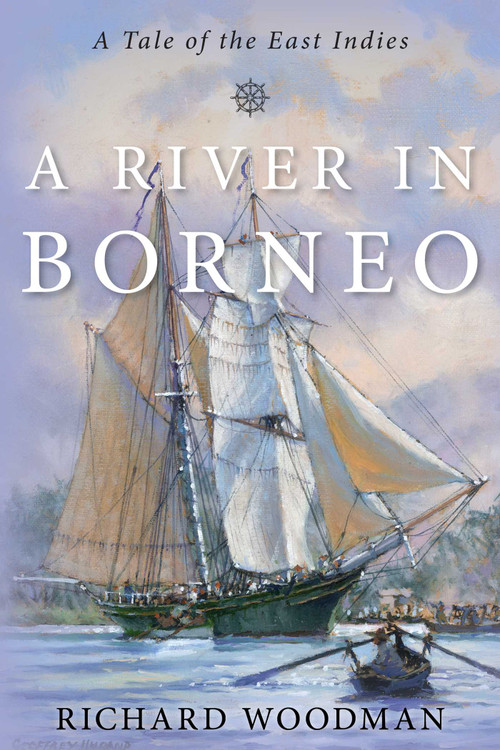 River in Borneo (A Tale of the East Indies) by Richard Woodman, 9781493061921