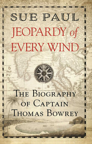 Jeopardy of Every Wind (The Biography of Captain Thomas Bowrey) by Sue Paul, 9781912049622