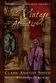 The Collected Fantasies of Clark Ashton Smith Volume 3: A Vintage From Atlantis (The Collected Fantasies, Vol. 3) by Clark Ashton Smith, 9781597800303