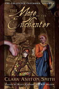The Collected Fantasies of Clark Ashton Smith Volume 4: The Maze of the Enchanter (The Collected Fantasies, Vol. 4) by Clark Ashton Smith, 9781597800310