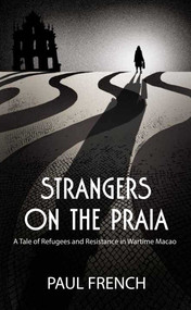 Strangers on the Praia (A Tale of Refugees and Resistance in Wartime Macao) by Paul French, 9789887963899
