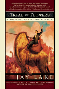 Trial of Flowers by Jay Lake, 9781597800563