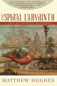 The Spiral Labyrinth (Tales of Henghis Hapthorn, Book Two) by Matthew Hughes, 9781597800914