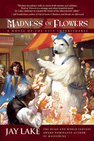 Madness of Flowers by Jay Lake, 9781597800983