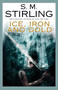 Ice, Iron and Gold by S. M. Stirling, 9781597801157