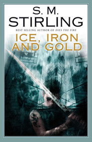 Ice, Iron and Gold by S. M. Stirling, 9781597801157