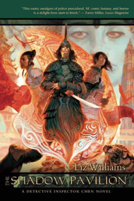 The Shadow Pavilion (The Detective Inspector Chen Novels, Book Four) by Liz Williams, 9781597801225