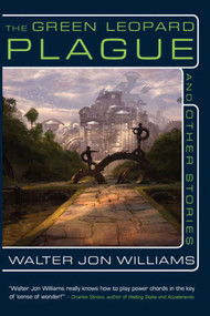 The Green Leopard Plague and Other Stories by Walter Jon Williams, 9781597801775