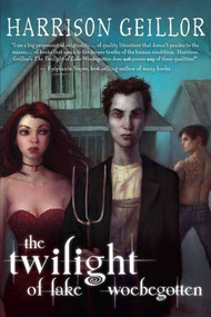 The Twilight of Lake Woebegotten by Harrison Geillor, 9781597802840