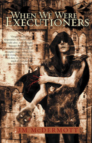 When We Were Executioners (Dogsland, Book Two) by J. M. McDermott, 9781597803380