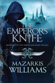 The Emperor's Knife (Book One of the Tower and Knife Trilogy) by Mazarkis Williams, 9781597803847