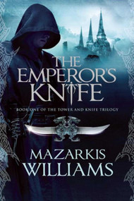 The Emperor's Knife (Book One of the Tower and Knife Trilogy) - 9781597804028 by Mazarkis Williams, 9781597804028