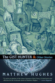 The Gist Hunter & Other Stories by Matthew Hughes, 9781597805070