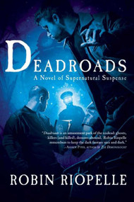 Deadroads (A Novel of Supernatural Suspense) by Robin Riopelle, 9781597805131