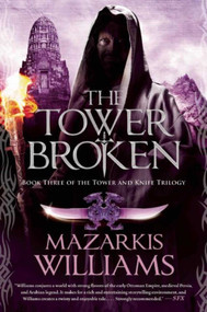 The Tower Broken (Book Three of the Tower and Knife Trilogy) by Mazarkis Williams, 9781597805261