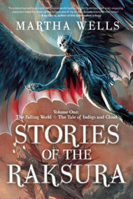 Stories of the Raksura (Volume One: The Falling World & The Tale of Indigo and Cloud) by Martha Wells, 9781597805353