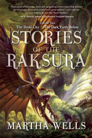 Stories of the Raksura (Volume Two: The Dead City & The Dark Earth Below) by Martha Wells, 9781597805377