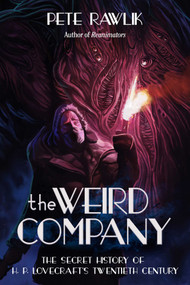 The Weird Company (The Secret History of H. P. Lovecraft?s Twentieth Century) by Pete Rawlik, 9781597805452
