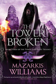 The Tower Broken (Book Three of the Tower and Knife Trilogy) - 9781597805469 by Mazarkis Williams, 9781597805469