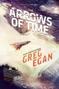 The Arrows of Time (Orthogonal Book Three) - 9781597808163 by Greg Egan, 9781597808163