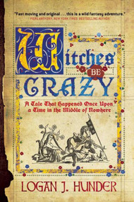 Witches Be Crazy (A Tale That Happened Once Upon a Time in the Middle of Nowhere) by Logan J. Hunder, 9781597808200