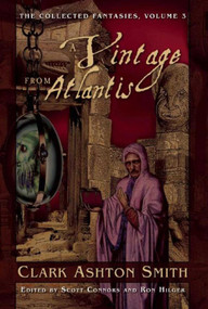 A Vintage from Atlantis (The Collected Fantasies, Vol. 3) by Clark Ashton Smith, 9781597808514