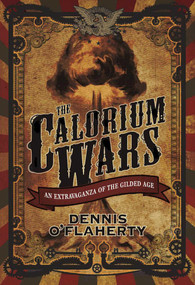 The Calorium Wars (An Extravaganza of the Gilded Age) by Dennis O'Flaherty, 9781597808811