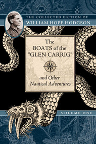 The Boats of the "Glen Carrig" and Other Nautical Adventures (The Collected Fiction of William Hope Hodgson, Volume 1) by William Hope Hodgson, 9781597809207