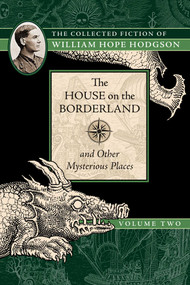 The House on the Borderland and Other Mysterious Places (The Collected Fiction of William Hope Hodgson, Volume 2) by William Hope Hodgson, 9781597809214
