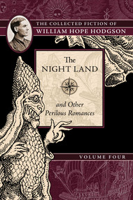 The Night Land and Other Perilous Romances (The Collected Fiction of William Hope Hodgson, Volume 4) by William Hope Hodgson, 9781597809597