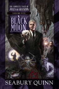 Black Moon (The Complete Tales of Jules de Grandin, Volume Five) by Seabury Quinn, 9781597809856